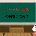 キャッシュレスの良さって何?【現金払いは損をしている】