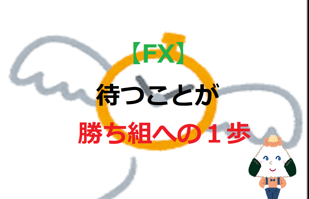 Fx 待つことが勝ち組への１歩 待つことが大事 全力おにぎりちゃん