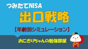 【つみたてNISA】出口戦略(年齢別シミュレーション)